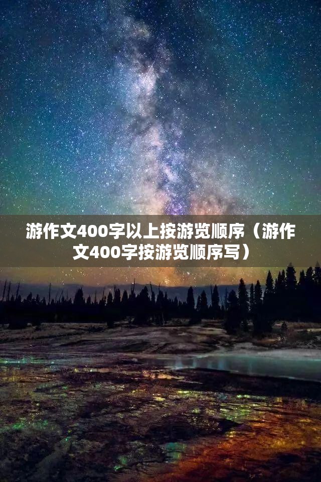 游作文400字以上按游览顺序（游作文400字按游览顺序写）