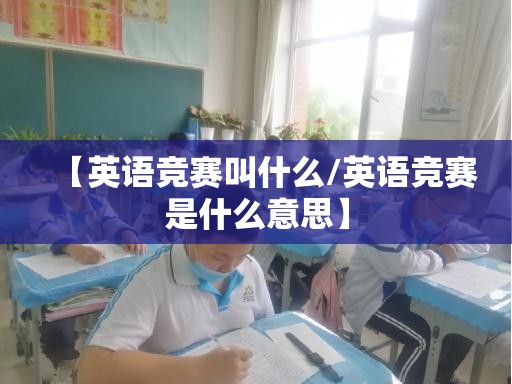 【英语竞赛叫什么/英语竞赛是什么意思】