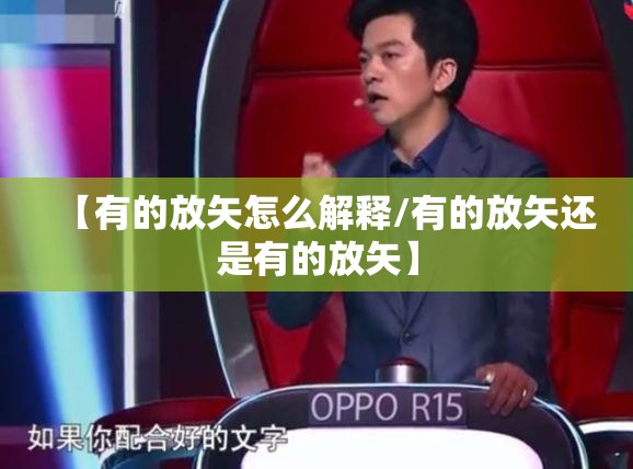 【有的放矢怎么解释/有的放矢还是有的放矢】