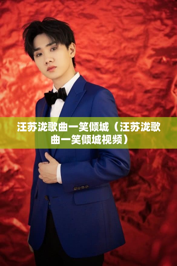 汪苏泷歌曲一笑倾城（汪苏泷歌曲一笑倾城视频）