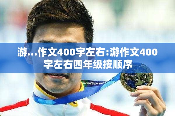 游…作文400字左右:游作文400字左右四年级按顺序