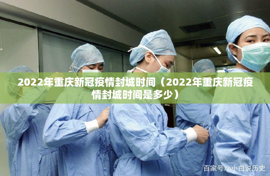 2022年重庆新冠疫情封城时间（2022年重庆新冠疫情封城时间是多少）