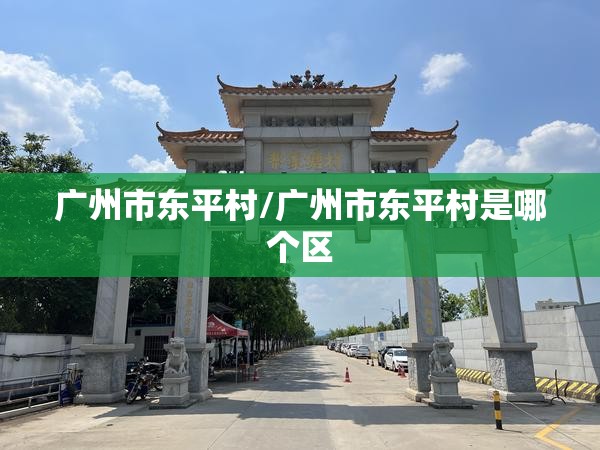 广州市东平村/广州市东平村是哪个区