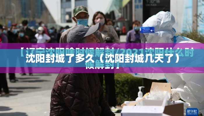沈阳封城了多久（沈阳封城几天了）