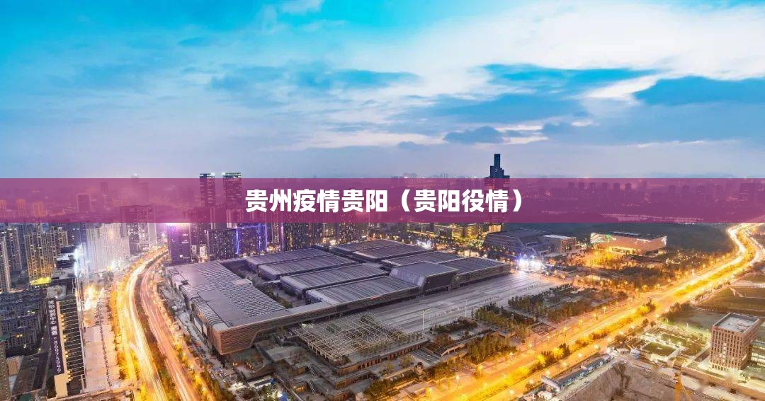 贵州疫情贵阳（贵阳役情）