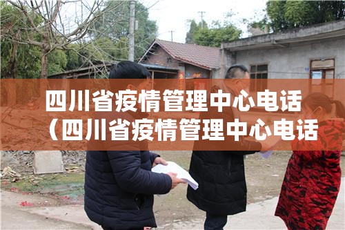 四川省疫情管理中心电话（四川省疫情管理中心电话是多少）