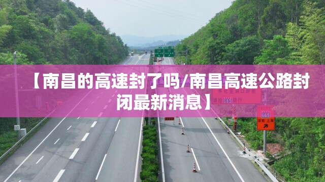 【南昌的高速封了吗/南昌高速公路封闭最新消息】