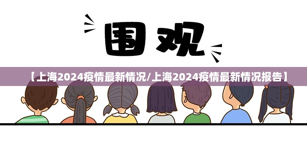 【上海2024疫情最新情况/上海2024疫情最新情况报告】