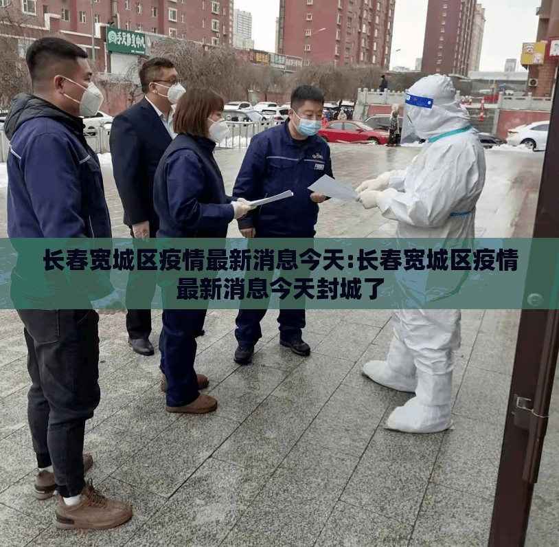 长春宽城区疫情最新消息今天:长春宽城区疫情最新消息今天封城了