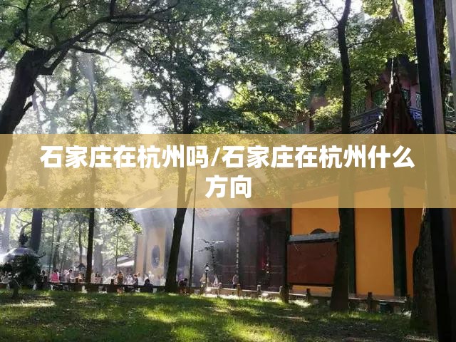 石家庄在杭州吗/石家庄在杭州什么方向