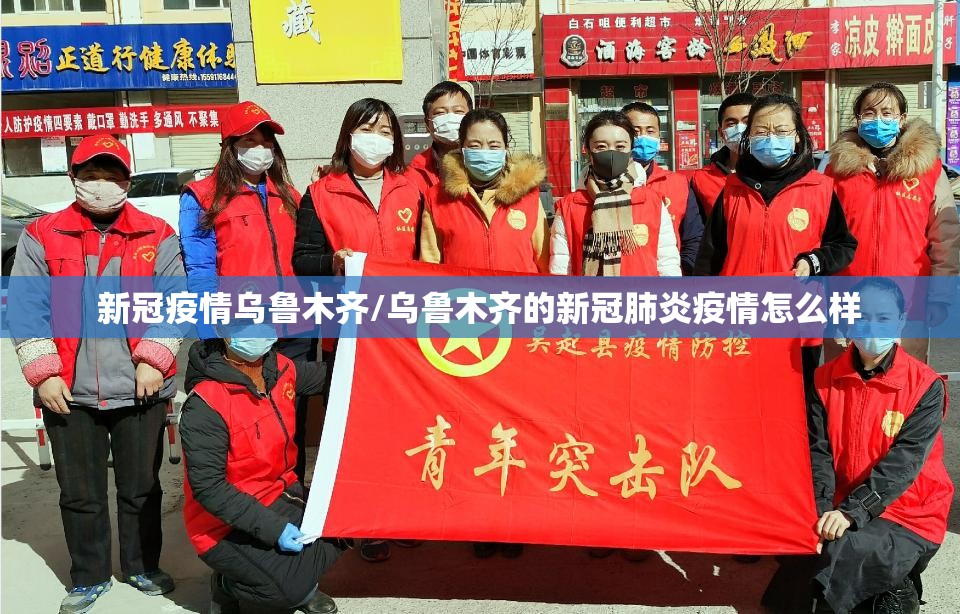 新冠疫情乌鲁木齐/乌鲁木齐的新冠肺炎疫情怎么样