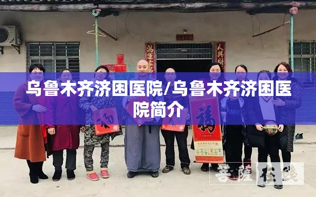 乌鲁木齐济困医院/乌鲁木齐济困医院简介