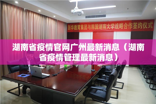 湖南省疫情官网广州最新消息（湖南省疫情管理最新消息）
