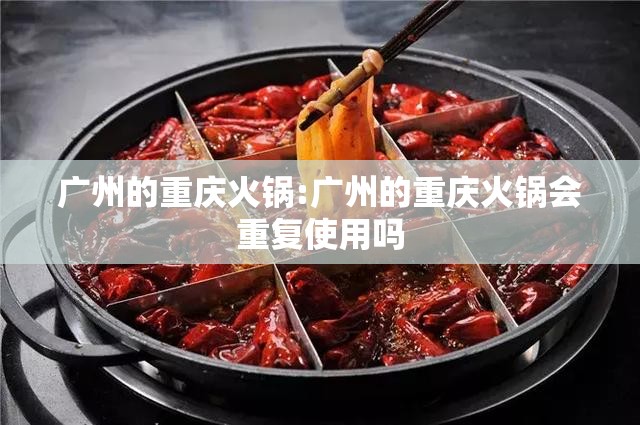 广州的重庆火锅:广州的重庆火锅会重复使用吗