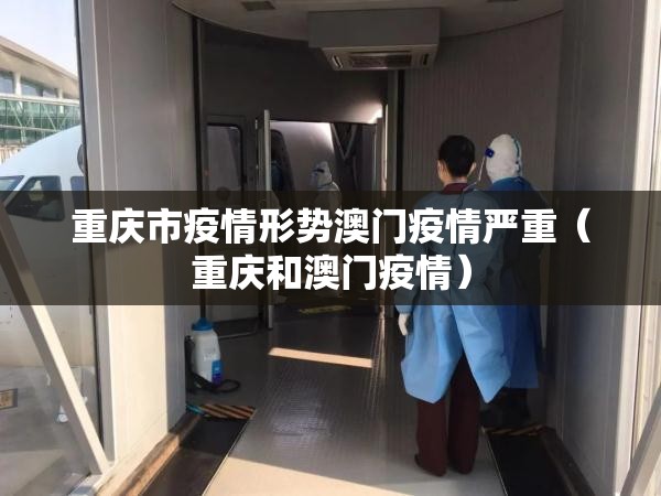 重庆市疫情形势澳门疫情严重（重庆和澳门疫情）