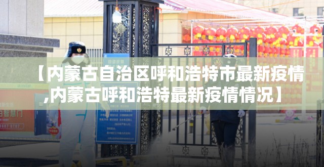 【内蒙古自治区呼和浩特市最新疫情,内蒙古呼和浩特最新疫情情况】