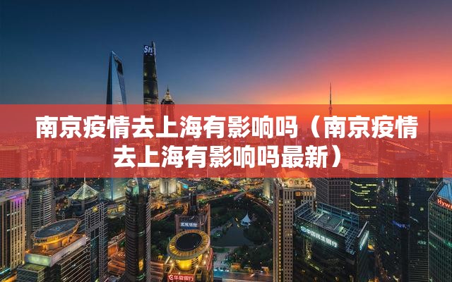 南京疫情去上海有影响吗（南京疫情去上海有影响吗最新）